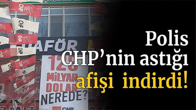 Polis CHP’nin astığı afişi indirdi!